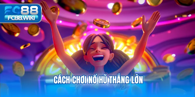 Cách Chơi Nổ Hũ Thắng Lớn