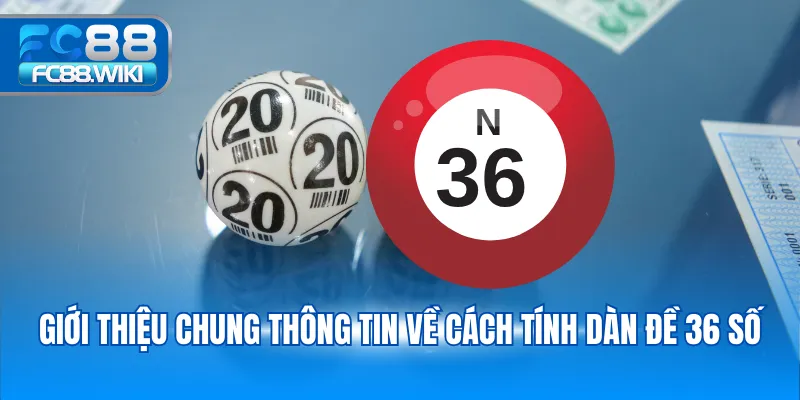 Giới thiệu chung thông tin về cách tính dàn đề 36 số