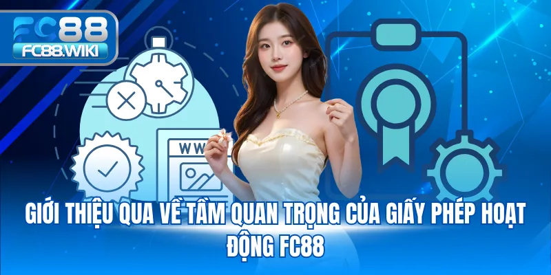 Giới thiệu qua về tầm quan trọng của giấy phép hoạt động FC88