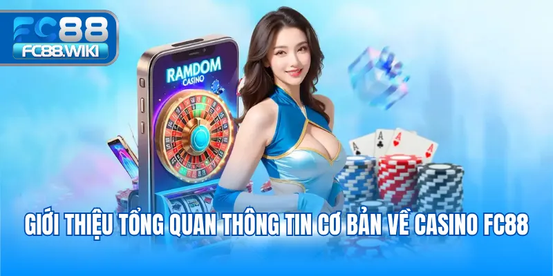 Giới thiệu tổng quan thông tin cơ bản về Casino FC88