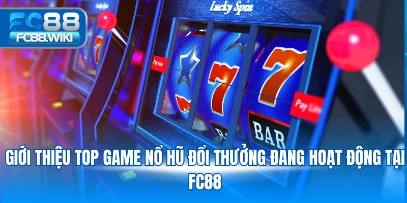 Top Game Nổ Hũ Đổi Thưởng Hấp Dẫn Nhất Tại FC88 Giới thiệu top game nổ hũ đổi thưởng đang hoạt động tại FC88