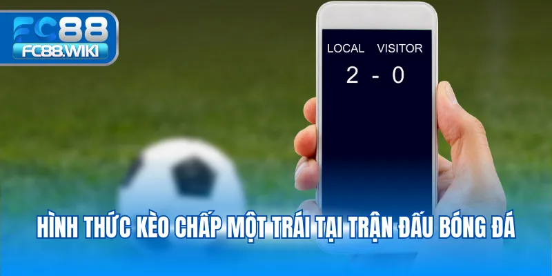 Hình thức kèo chấp một trái tại trận đấu bóng đá