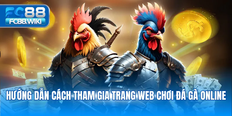 Hướng dẫn cách tham gia trang web chơi đá gà online