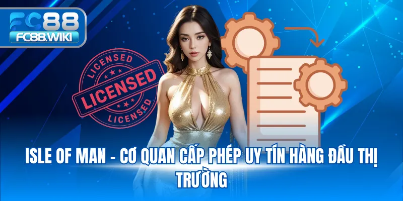 Isle of Man - Cơ quan cấp phép uy tín hàng đầu thị trường