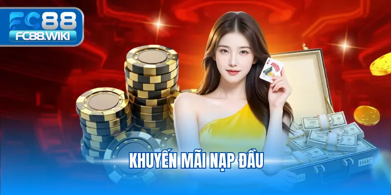 Khuyến Mãi Nạp Đầu Fc88 – Quà Tặng Lớn Chào Đón Hội Viên khuyến mãi nạp đầu