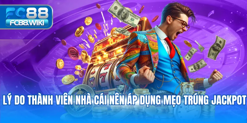 Mẹo Trúng Jackpot Hay Từ Cao Thủ FC88 Giúp Dễ Thắng Khi Chơi Lý do thành viên nhà cái nên áp dụng mẹo trúng Jackpot