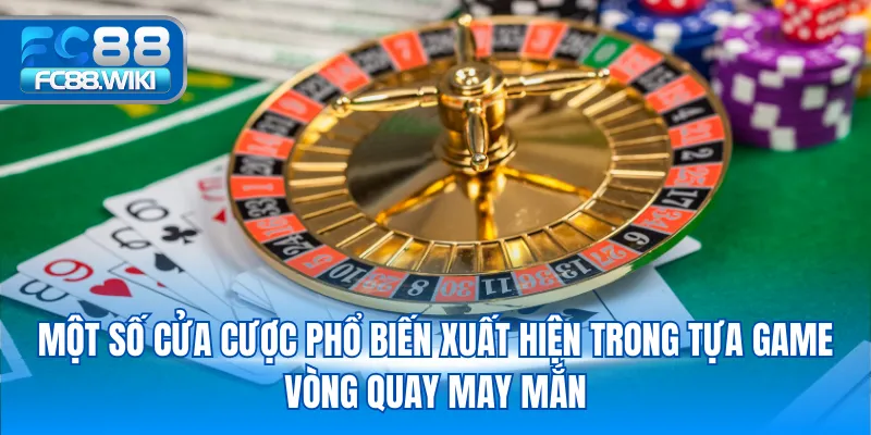 Roulette – Hướng Dẫn Chi Tiết Và Bí Quyết Thắng Lớn 2025 Một số cửa cược phổ biến xuất hiện trong tựa game vòng quay may mắn