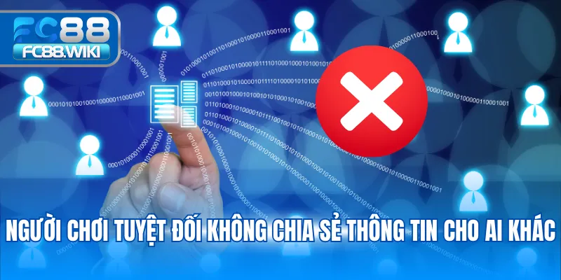 Người chơi tuyệt đối không chia sẻ thông tin cho ai khác