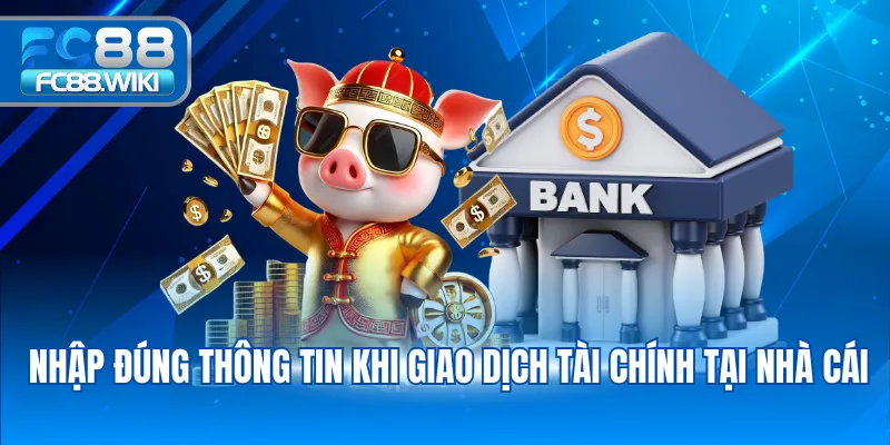Nhập đúng thông tin khi giao dịch tài chính tại nhà cái