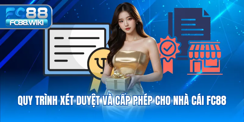 Quy trình xét duyệt và cấp phép cho nhà cái FC88