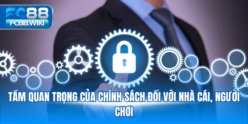 Tầm quan trọng của chính sách đối với nhà cái, người chơi