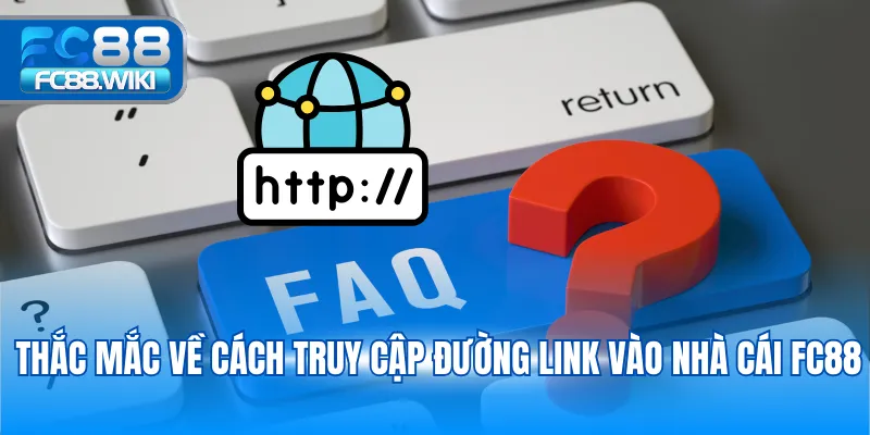 Thắc mắc về cách truy cập đường link vào nhà cái FC88