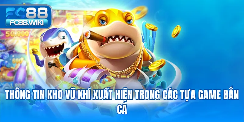 Thông tin kho vũ khí xuất hiện trong các tựa game bắn cá